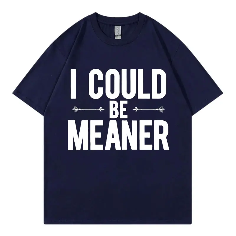 I Could Be Meaner Funny Meme T-shirts Men Women Clothing High Quality Cotton T Shirt Fashion Casual Oversized T-shirt Streetwear