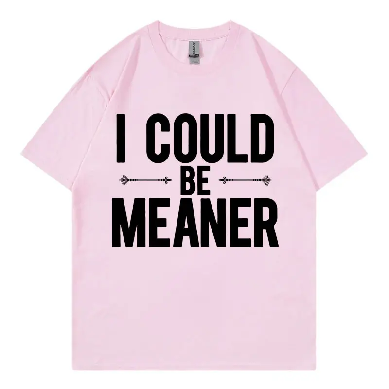 I Could Be Meaner Funny Meme T-shirts Men Women Clothing High Quality Cotton T Shirt Fashion Casual Oversized T-shirt Streetwear